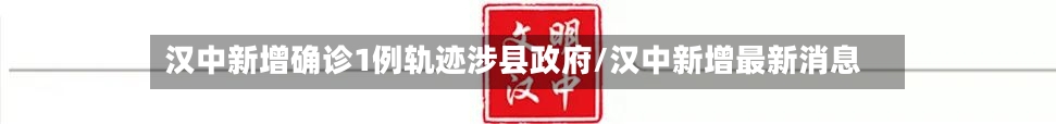 汉中新增确诊1例轨迹涉县政府/汉中新增最新消息