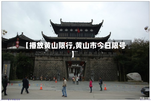 【播放黄山限行,黄山市今日限号】
