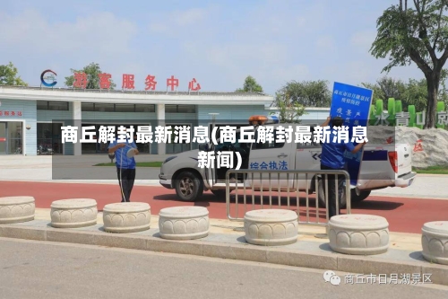 商丘解封最新消息(商丘解封最新消息新闻)