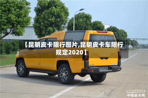 【昆明皮卡限行图片,昆明皮卡车限行规定2020】-第2张图片