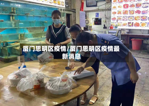 厦门思明区疫情/厦门思明区疫情最新消息