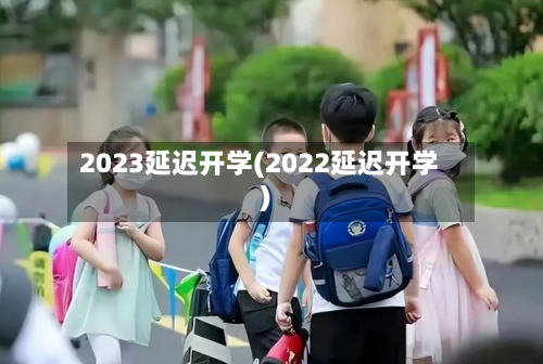 2023延迟开学(2022延迟开学)-第2张图片