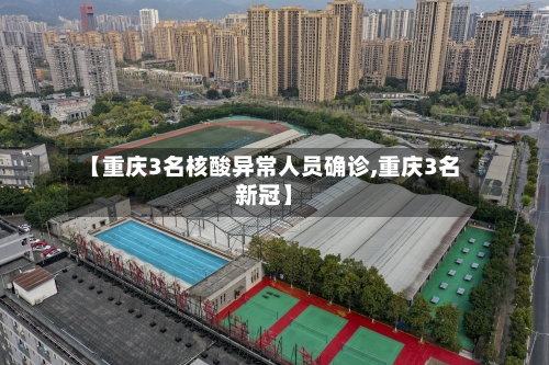 【重庆3名核酸异常人员确诊,重庆3名新冠】-第3张图片