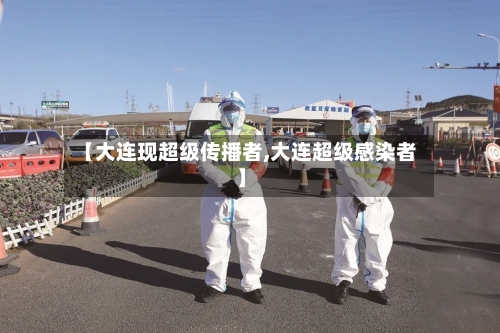 【大连现超级传播者,大连超级感染者】-第2张图片