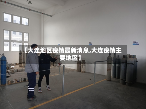 【大连地区疫情最新消息,大连疫情主要地区】-第3张图片