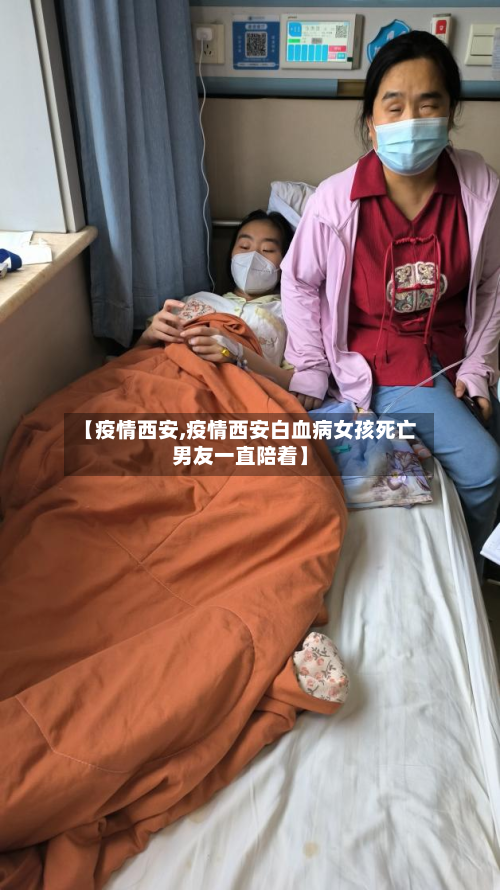 【疫情西安,疫情西安白血病女孩死亡男友一直陪着】