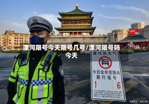 漯河限号今天限号几号/漯河限号吗今天-第2张图片