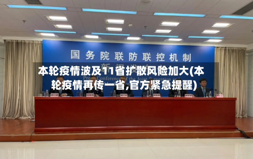 本轮疫情波及11省扩散风险加大(本轮疫情再传一省,官方紧急提醒)