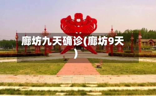 廊坊九天确诊(廊坊9天)-第3张图片
