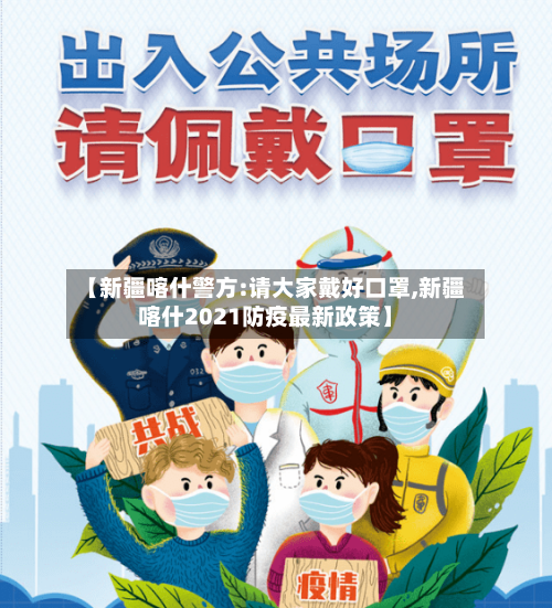 【新疆喀什警方:请大家戴好口罩,新疆喀什2021防疫最新政策】-第2张图片