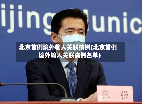 北京首例境外输入关联病例(北京首例境外输入关联病例名单)
