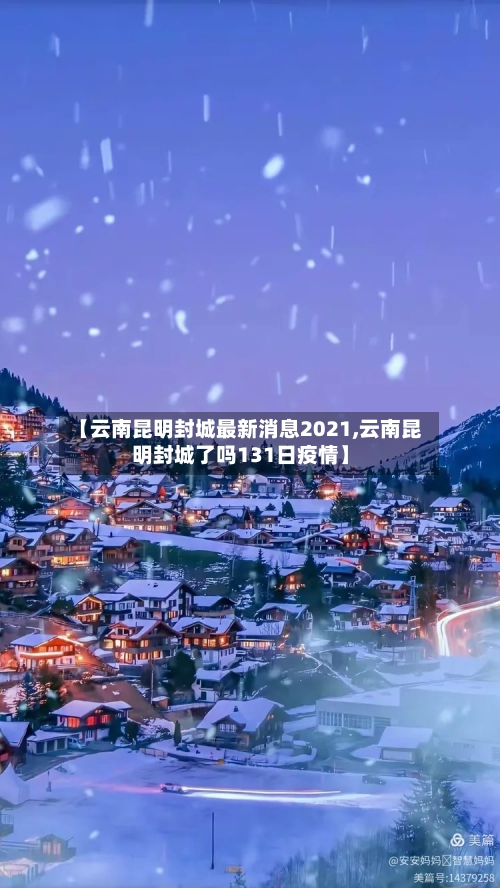 【云南昆明封城最新消息2021,云南昆明封城了吗131日疫情】-第2张图片