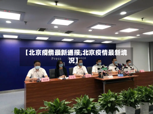 【北京疫情最新通报,北京疫情最新境况】