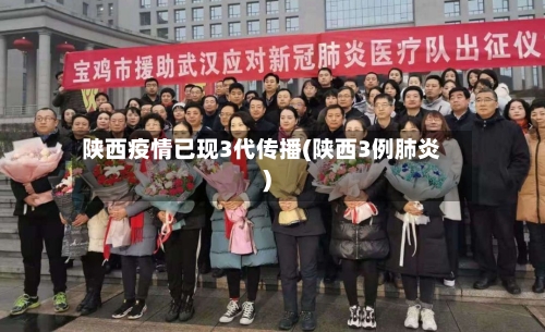 陕西疫情已现3代传播(陕西3例肺炎)