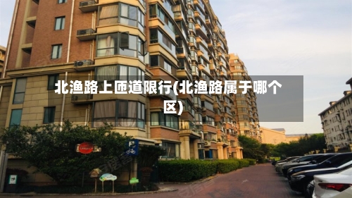 北渔路上匝道限行(北渔路属于哪个区)-第2张图片