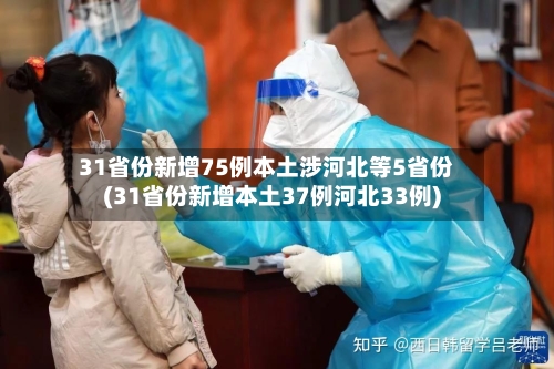 31省份新增75例本土涉河北等5省份(31省份新增本土37例河北33例)