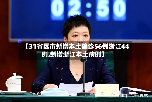 【31省区市新增本土确诊56例浙江44例,新增浙江本土病例】