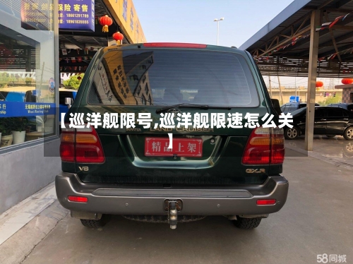 【巡洋舰限号,巡洋舰限速怎么关】