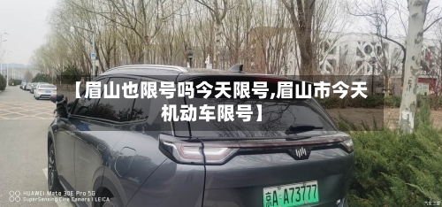 【眉山也限号吗今天限号,眉山市今天机动车限号】-第3张图片