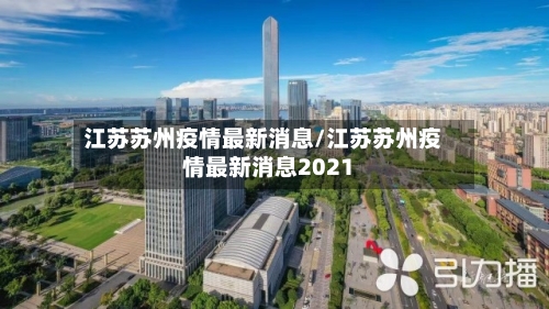 江苏苏州疫情最新消息/江苏苏州疫情最新消息2021-第2张图片