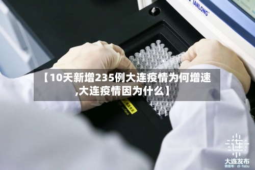 【10天新增235例大连疫情为何增速,大连疫情因为什么】
