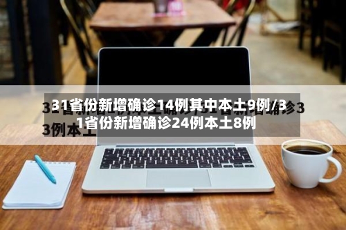 31省份新增确诊14例其中本土9例/31省份新增确诊24例本土8例