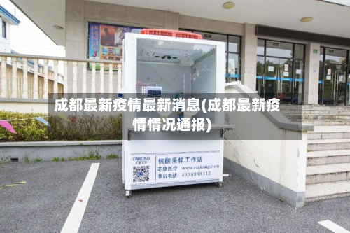 成都最新疫情最新消息(成都最新疫情情况通报)-第2张图片