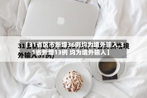 【31省区市新增36例均为境外输入,31省新增13例 均为境外输入】