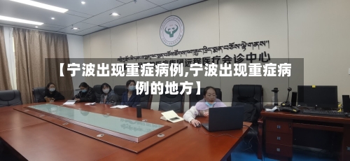 【宁波出现重症病例,宁波出现重症病例的地方】-第3张图片