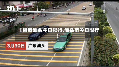 【播放汕头今日限行,汕头市今日限行】-第3张图片