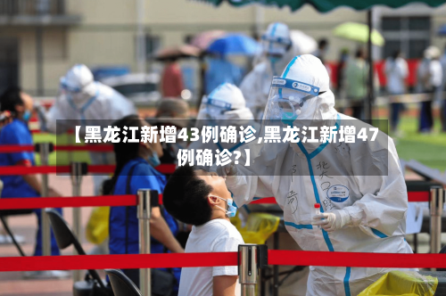 【黑龙江新增43例确诊,黑龙江新增47例确诊?】-第2张图片