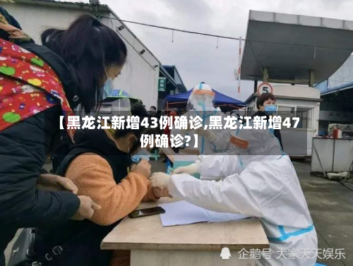 【黑龙江新增43例确诊,黑龙江新增47例确诊?】