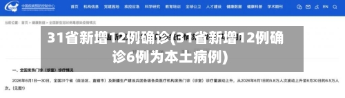 31省新增12例确诊(31省新增12例确诊6例为本土病例)