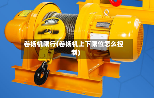 卷扬机限行(卷扬机上下限位怎么控制)