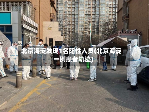北京海淀发现1名阳性人员(北京海淀一例患者轨迹)