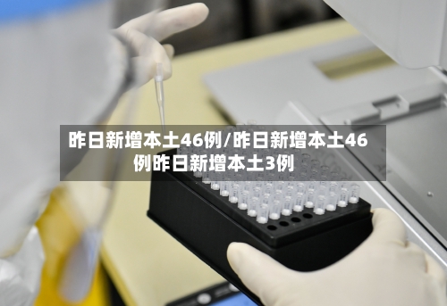昨日新增本土46例/昨日新增本土46例昨日新增本土3例-第2张图片