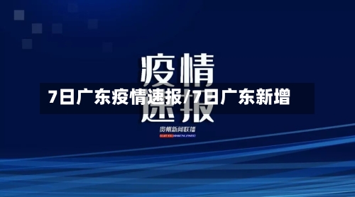 7日广东疫情速报/7日广东新增-第2张图片