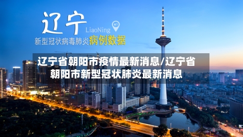 辽宁省朝阳市疫情最新消息/辽宁省朝阳市新型冠状肺炎最新消息-第3张图片