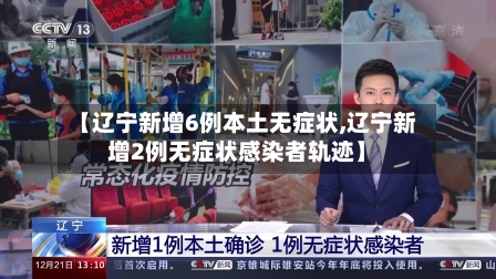【辽宁新增6例本土无症状,辽宁新增2例无症状感染者轨迹】