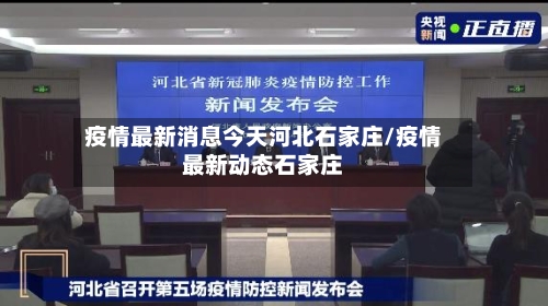 疫情最新消息今天河北石家庄/疫情最新动态石家庄-第2张图片