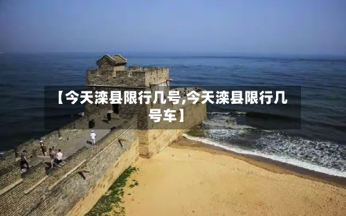 【今天滦县限行几号,今天滦县限行几号车】