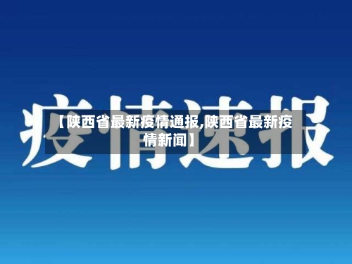 【陕西省最新疫情通报,陕西省最新疫情新闻】-第2张图片