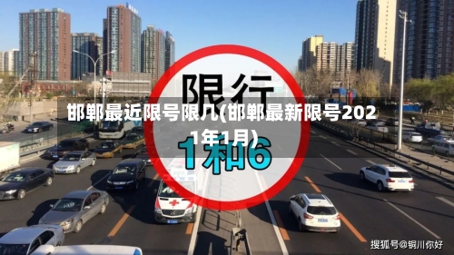 邯郸最近限号限几(邯郸最新限号2021年1月)