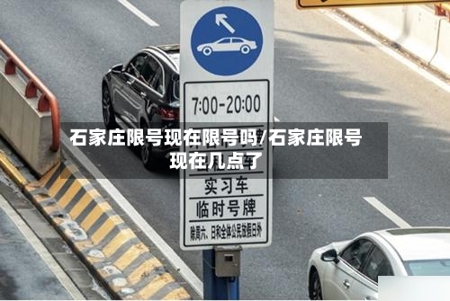 石家庄限号现在限号吗/石家庄限号现在几点了-第2张图片