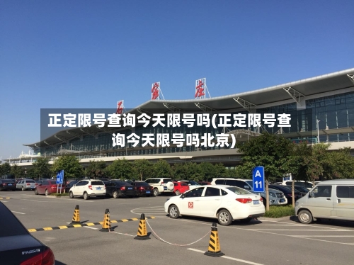 正定限号查询今天限号吗(正定限号查询今天限号吗北京)