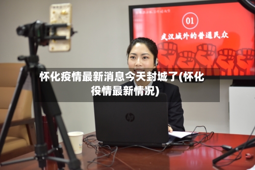 怀化疫情最新消息今天封城了(怀化役情最新情况)-第2张图片