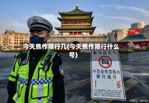 今天焦作限行几(今天焦作限行什么号)