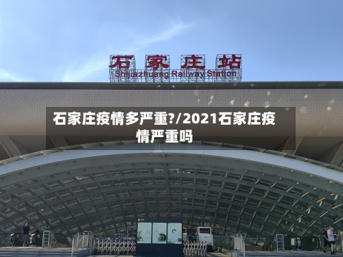 石家庄疫情多严重?/2021石家庄疫情严重吗