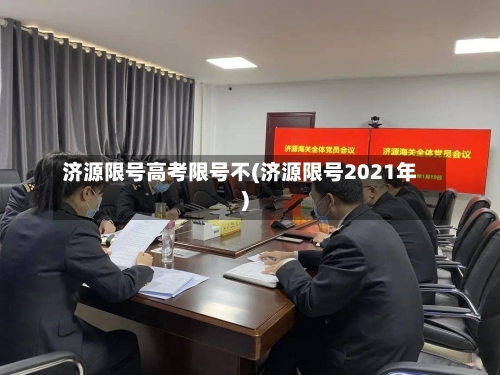 济源限号高考限号不(济源限号2021年)-第2张图片