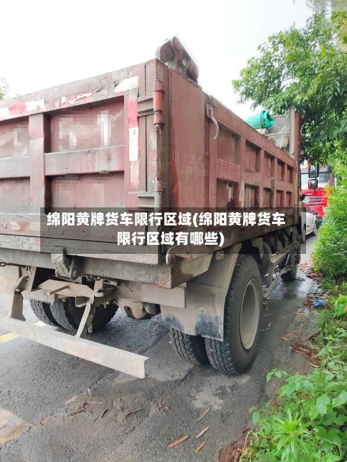 绵阳黄牌货车限行区域(绵阳黄牌货车限行区域有哪些)-第3张图片